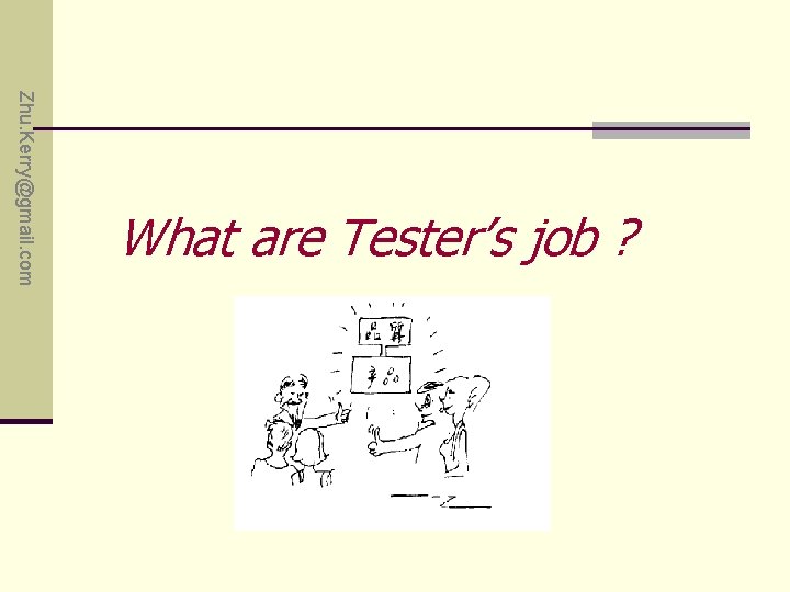 Zhu. Kerry@gmail. com What are Tester’s job ? 