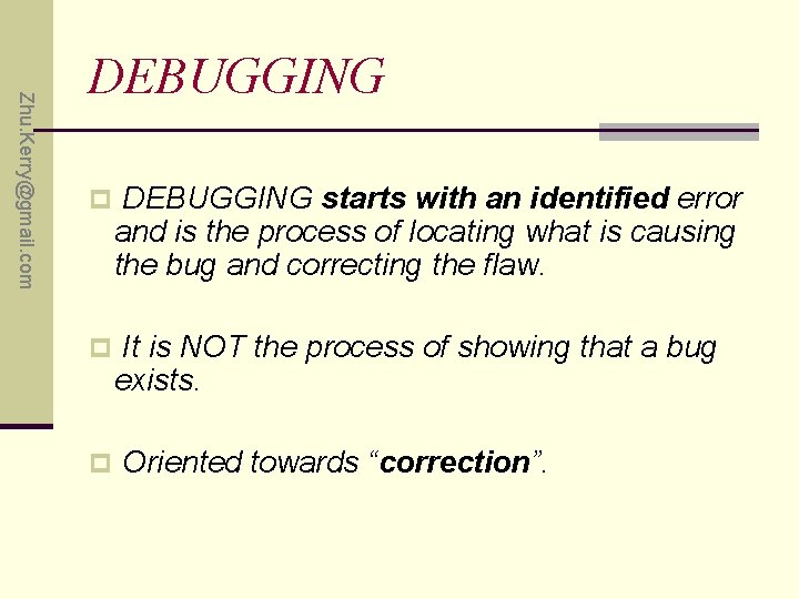 Zhu. Kerry@gmail. com DEBUGGING p DEBUGGING starts with an identified error and is the