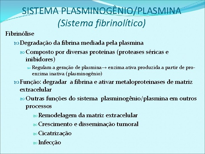 SISTEMA PLASMINOGÊNIO/PLASMINA (Sistema fibrinolítico) Fibrinólise Degradação da fibrina mediada pela plasmina Composto por diversas