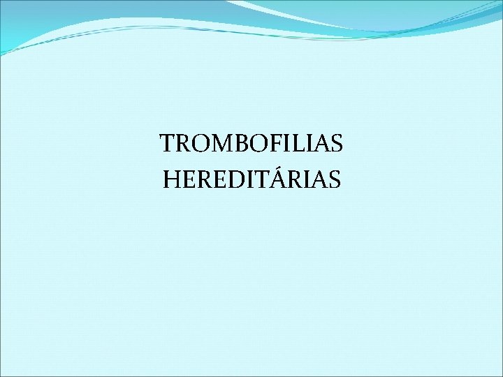 TROMBOFILIAS HEREDITÁRIAS 