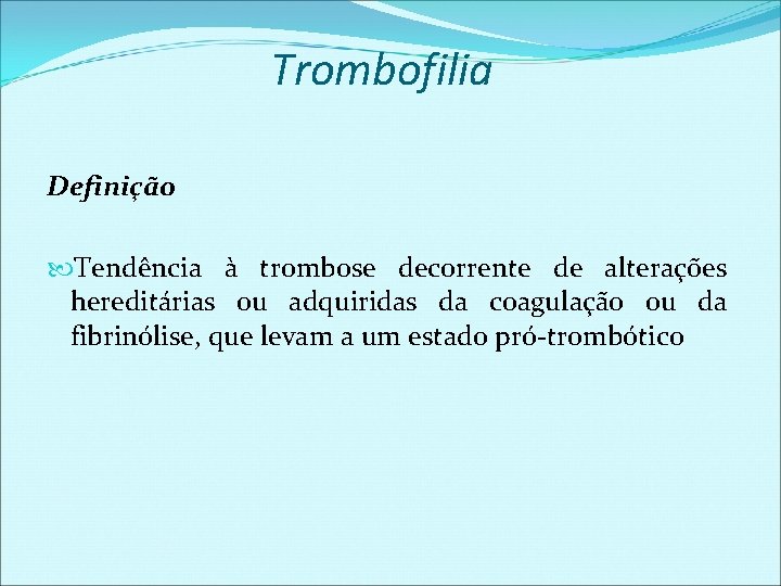 Trombofilia Definição Tendência à trombose decorrente de alterações hereditárias ou adquiridas da coagulação ou