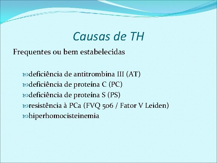Causas de TH Frequentes ou bem estabelecidas deficiência de antitrombina III (AT) deficiência de