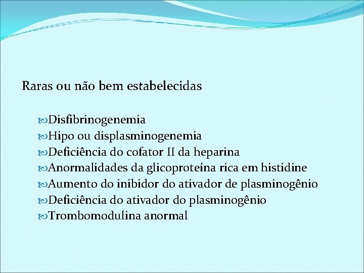 Raras ou não bem estabelecidas Disfibrinogenemia Hipo ou displasminogenemia Deficiência do cofator II da