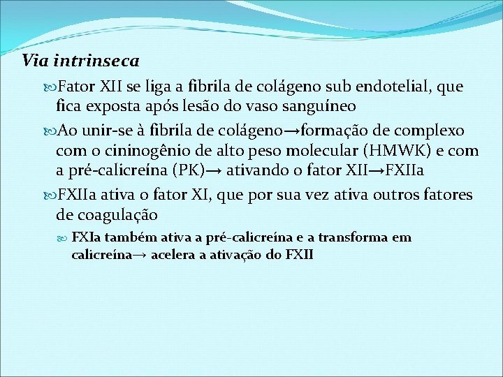 Via intrinseca Fator XII se liga a fibrila de colágeno sub endotelial, que fica