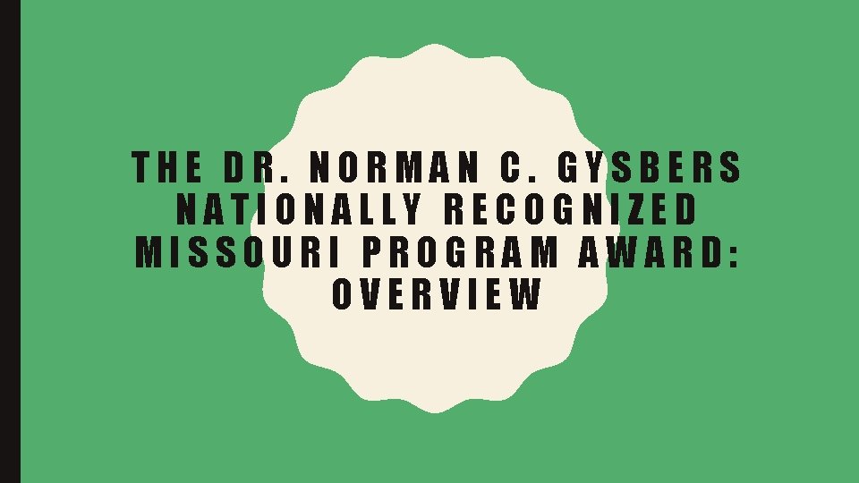 THE DR. NORMAN C. GYSBERS NATIONALLY RECOGNIZED MISSOURI PROGRAM AWARD: OVERVIEW 