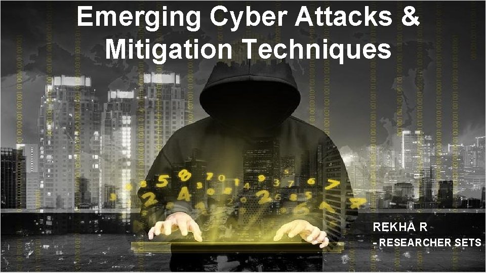Emerging Cyber Attacks & Mitigation Techniques REKHA R - RESEARCHER SETS 