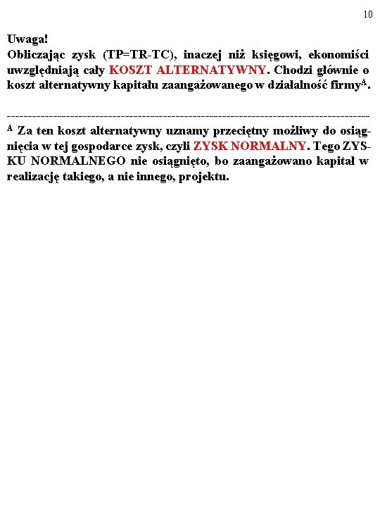 10 Uwaga! Obliczając zysk (TP=TR-TC), inaczej niż księgowi, ekonomiści uwzględniają cały KOSZT ALTERNATYWNY. Chodzi