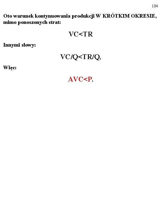 104 Oto warunek kontynuowania produkcji W KRÓTKIM OKRESIE, mimo ponoszonych strat: VC<TR Innymi słowy: