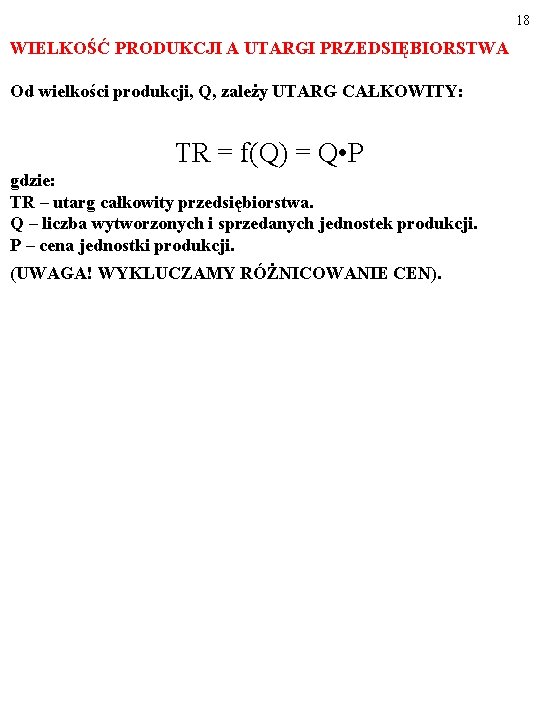 18 WIELKOŚĆ PRODUKCJI A UTARGI PRZEDSIĘBIORSTWA Od wielkości produkcji, Q, zależy UTARG CAŁKOWITY: TR