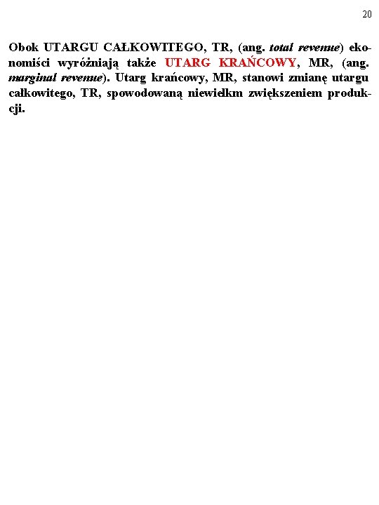 20 Obok UTARGU CAŁKOWITEGO, TR, (ang. total revenue) ekonomiści wyróżniają także UTARG KRAŃCOWY, MR,