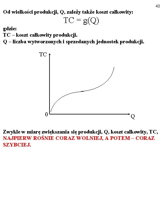 40 Od wielkości produkcji, Q, zależy także koszt całkowity: TC = g(Q) gdzie: TC