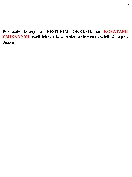 44 Pozostałe koszty w KRÓTKIM OKRESIE są KOSZTAMI ZMIENNYMI, czyli ich wielkość zmienia się