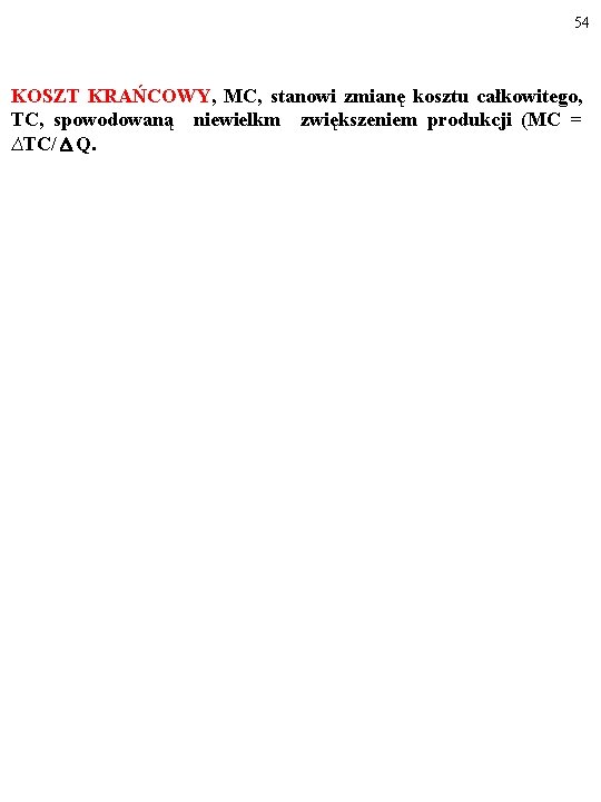 54 KOSZT KRAŃCOWY, MC, stanowi zmianę kosztu całkowitego, TC, spowodowaną niewielkm zwiększeniem produkcji (MC