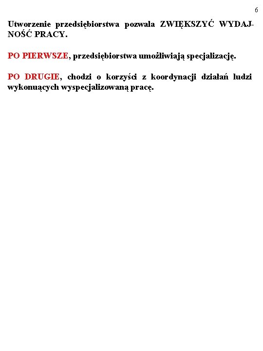 6 Utworzenie przedsiębiorstwa pozwala ZWIĘKSZYĆ WYDAJNOŚĆ PRACY. PO PIERWSZE, przedsiębiorstwa umożliwiają specjalizację. PO DRUGIE,