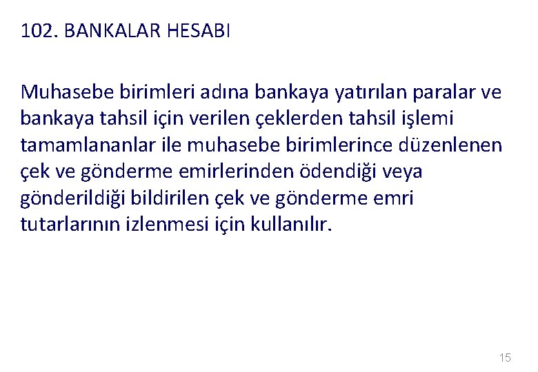 102. BANKALAR HESABI Muhasebe birimleri adına bankaya yatırılan paralar ve bankaya tahsil için verilen