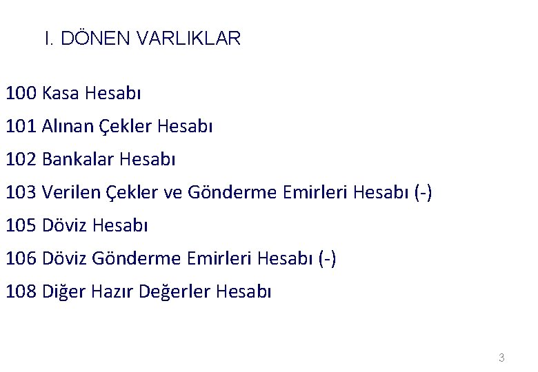 I. DÖNEN VARLIKLAR 100 Kasa Hesabı 101 Alınan Çekler Hesabı 102 Bankalar Hesabı 103