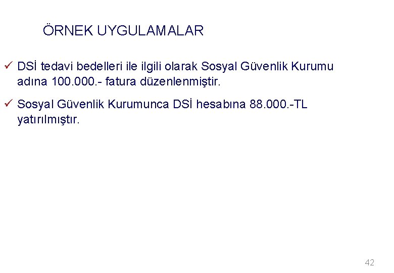 ÖRNEK UYGULAMALAR ü DSİ tedavi bedelleri ile ilgili olarak Sosyal Güvenlik Kurumu adına 100.