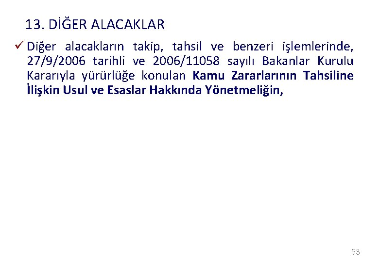13. DİĞER ALACAKLAR ü Diğer alacakların takip, tahsil ve benzeri işlemlerinde, 27/9/2006 tarihli ve