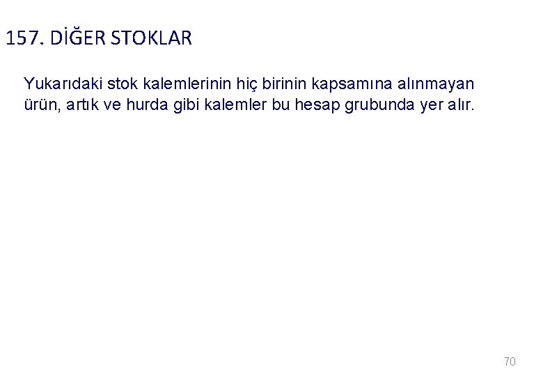 157. DİĞER STOKLAR Yukarıdaki stok kalemlerinin hiç birinin kapsamına alınmayan ürün, artık ve hurda