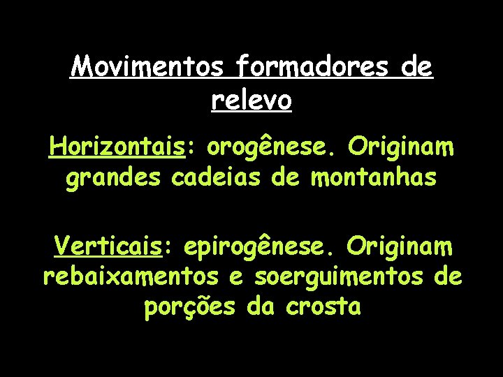 Movimentos formadores de relevo Horizontais: orogênese. Originam grandes cadeias de montanhas Verticais: epirogênese. Originam