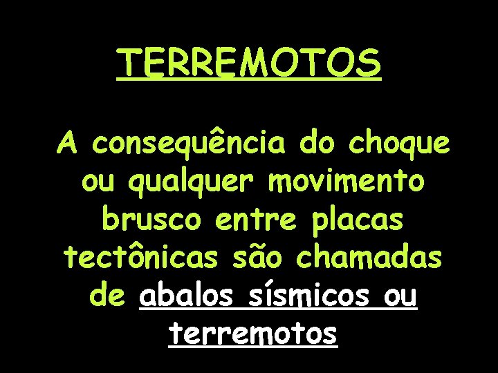 TERREMOTOS A consequência do choque ou qualquer movimento brusco entre placas tectônicas são chamadas