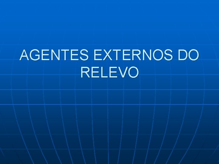 AGENTES EXTERNOS DO RELEVO 