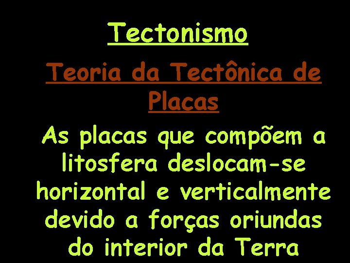 Tectonismo Teoria da Tectônica de Placas As placas que compõem a litosfera deslocam-se horizontal