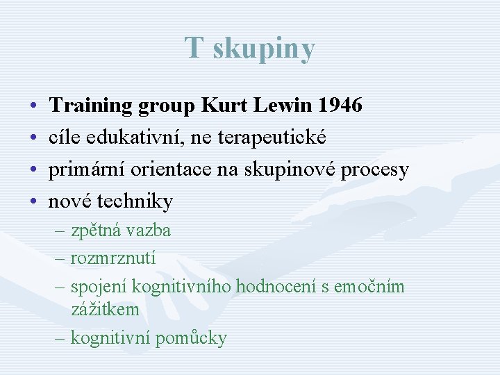 T skupiny • • Training group Kurt Lewin 1946 cíle edukativní, ne terapeutické primární