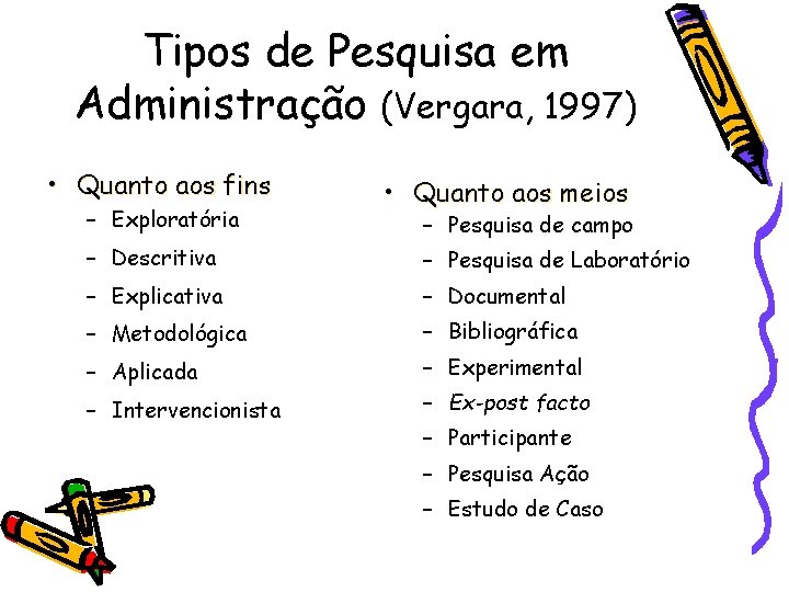 Tipos de Pesquisa em Administração (Vergara, 1997) • Quanto aos fins – Exploratória •