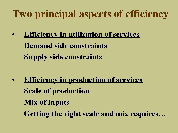 Two principal aspects of efficiency • Efficiency in utilization of services Demand side constraints