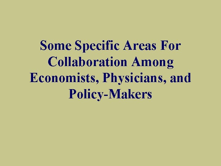 Some Specific Areas For Collaboration Among Economists, Physicians, and Policy-Makers 