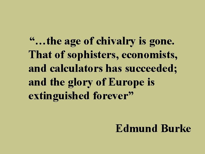 “…the age of chivalry is gone. That of sophisters, economists, and calculators has succeeded;