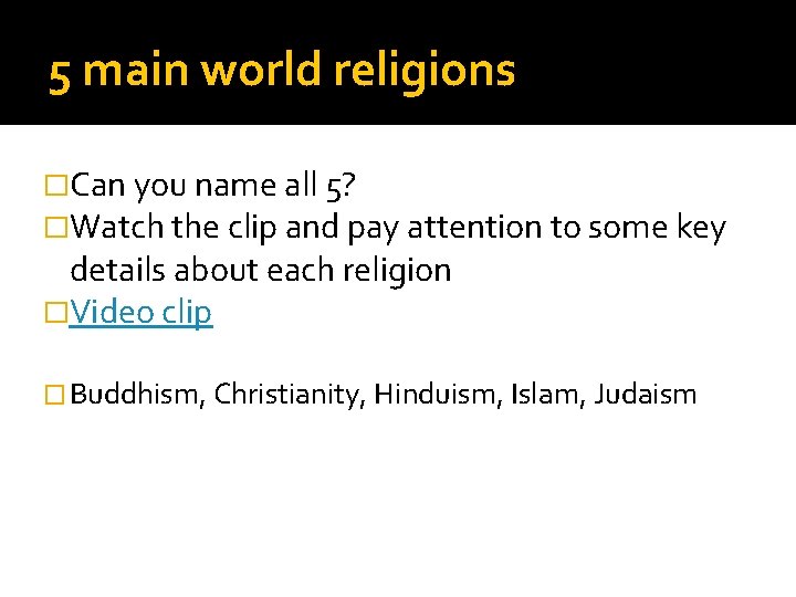 5 main world religions �Can you name all 5? �Watch the clip and pay