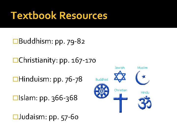 Textbook Resources �Buddhism: pp. 79 -82 �Christianity: pp. 167 -170 �Hinduism: pp. 76 -78