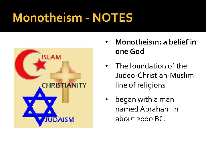 Monotheism - NOTES • Monotheism: a belief in one God • The foundation of
