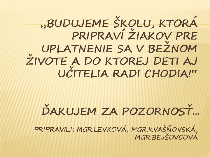 „BUDUJEME ŠKOLU, KTORÁ PRIPRAVÍ ŽIAKOV PRE UPLATNENIE SA V BEŽNOM ŽIVOTE A DO KTOREJ