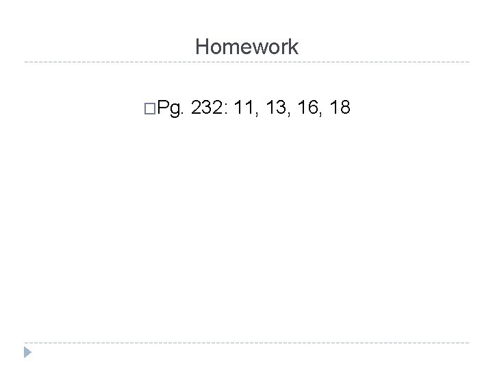 Homework �Pg. 232: 11, 13, 16, 18 