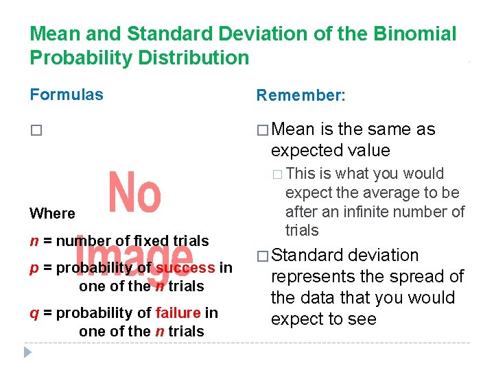 Mean and Standard Deviation of the Binomial Probability Distribution Formulas Remember: � � Mean