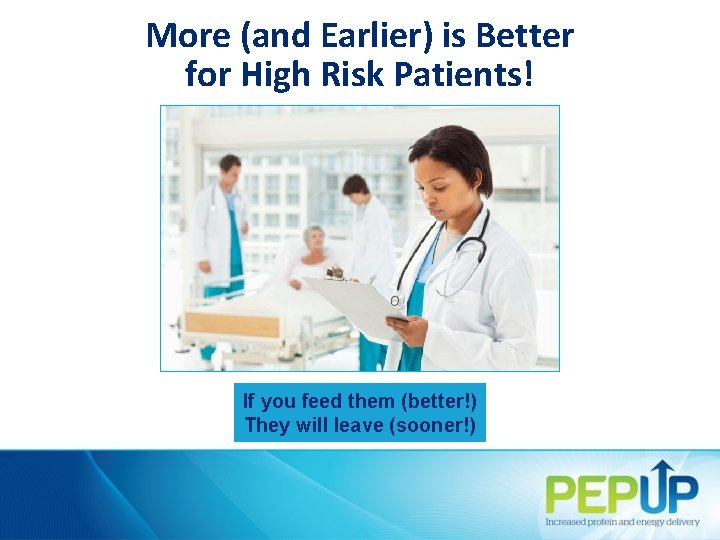 More (and Earlier) is Better for High Risk Patients! If you feed them (better!)
