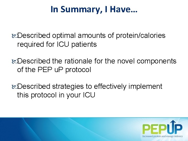 In Summary, I Have… Described optimal amounts of protein/calories required for ICU patients Described