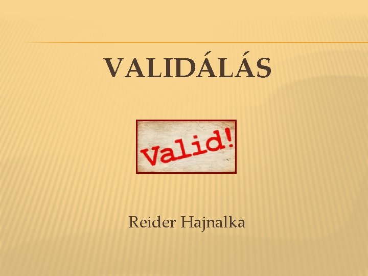 VALIDÁLÁS Reider Hajnalka VALIDÁLÁS Reider Hajnalka