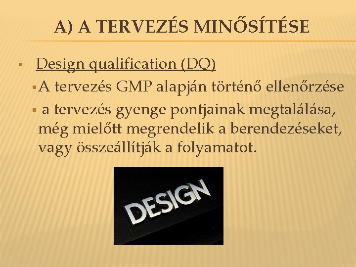 A) A TERVEZÉS MINŐSÍTÉSE § Design qualification (DQ) § A tervezés GMP alapján történő A) A TERVEZÉS MINŐSÍTÉSE § Design qualification (DQ) § A tervezés GMP alapján történő