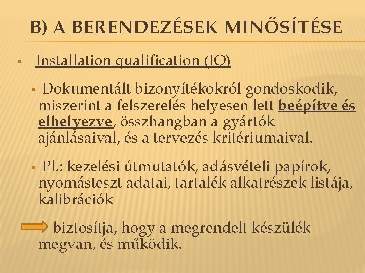 B) A BERENDEZÉSEK MINŐSÍTÉSE § Installation qualification (IQ) § § Dokumentált bizonyítékokról gondoskodik, miszerint B) A BERENDEZÉSEK MINŐSÍTÉSE § Installation qualification (IQ) § § Dokumentált bizonyítékokról gondoskodik, miszerint
