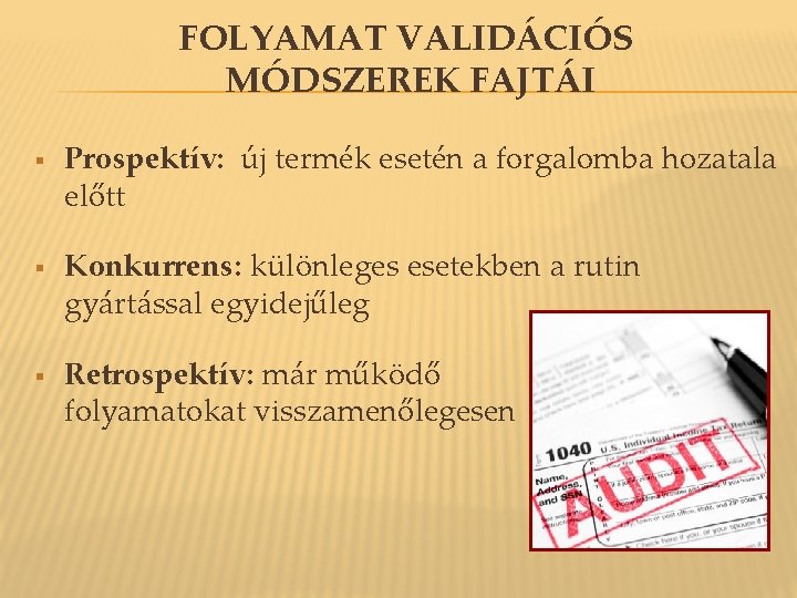 FOLYAMAT VALIDÁCIÓS MÓDSZEREK FAJTÁI § § § Prospektív: új termék esetén a forgalomba hozatala FOLYAMAT VALIDÁCIÓS MÓDSZEREK FAJTÁI § § § Prospektív: új termék esetén a forgalomba hozatala
