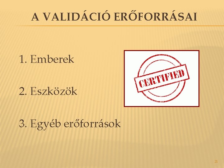 A VALIDÁCIÓ ERŐFORRÁSAI 1. Emberek 2. Eszközök 3. Egyéb erőforrások 21 A VALIDÁCIÓ ERŐFORRÁSAI 1. Emberek 2. Eszközök 3. Egyéb erőforrások 21