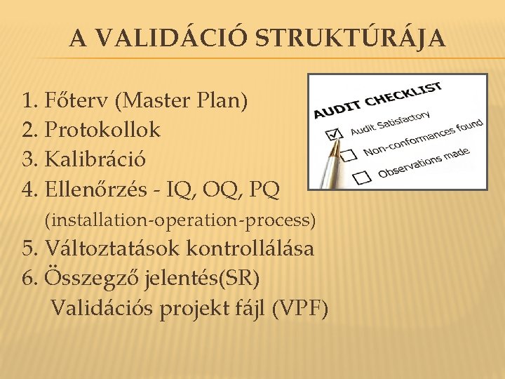 A VALIDÁCIÓ STRUKTÚRÁJA 1. Főterv (Master Plan) 2. Protokollok 3. Kalibráció 4. Ellenőrzés - A VALIDÁCIÓ STRUKTÚRÁJA 1. Főterv (Master Plan) 2. Protokollok 3. Kalibráció 4. Ellenőrzés -