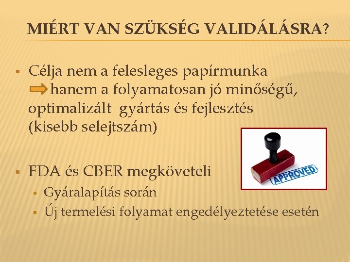 MIÉRT VAN SZÜKSÉG VALIDÁLÁSRA? § § Célja nem a felesleges papírmunka hanem a folyamatosan MIÉRT VAN SZÜKSÉG VALIDÁLÁSRA? § § Célja nem a felesleges papírmunka hanem a folyamatosan