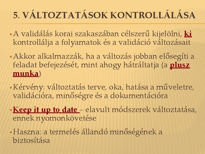 5. VÁLTOZTATÁSOK KONTROLLÁLÁSA §A validálás korai szakaszában célszerű kijelölni, ki kontrollálja a folyamatok és 5. VÁLTOZTATÁSOK KONTROLLÁLÁSA §A validálás korai szakaszában célszerű kijelölni, ki kontrollálja a folyamatok és