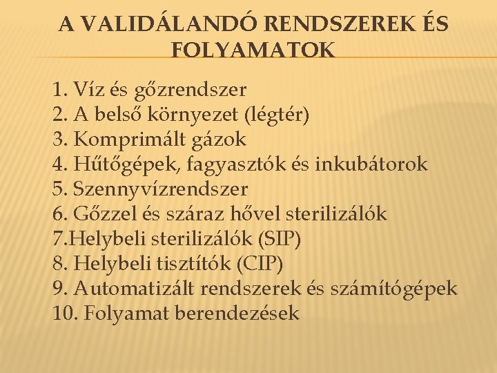 A VALIDÁLANDÓ RENDSZEREK ÉS FOLYAMATOK 1. Víz és gőzrendszer 2. A belső környezet (légtér) A VALIDÁLANDÓ RENDSZEREK ÉS FOLYAMATOK 1. Víz és gőzrendszer 2. A belső környezet (légtér)
