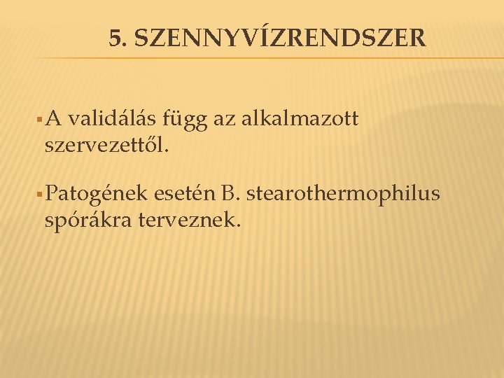 5. SZENNYVÍZRENDSZER §A validálás függ az alkalmazott szervezettől. § Patogének esetén B. stearothermophilus spórákra 5. SZENNYVÍZRENDSZER §A validálás függ az alkalmazott szervezettől. § Patogének esetén B. stearothermophilus spórákra